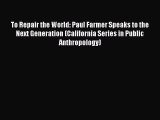 To Repair the World: Paul Farmer Speaks to the Next Generation (California Series in Public