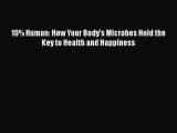 10% Human: How Your Body's Microbes Hold the Key to Health and Happiness  Free Books