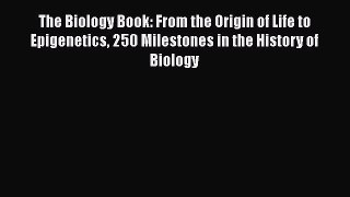 The Biology Book: From the Origin of Life to Epigenetics 250 Milestones in the History of Biology