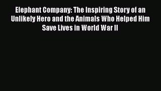 Elephant Company: The Inspiring Story of an Unlikely Hero and the Animals Who Helped Him Save