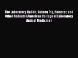 The Laboratory Rabbit Guinea Pig Hamster and Other Rodents (American College of Laboratory