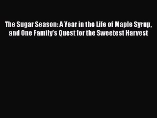 The Sugar Season: A Year in the Life of Maple Syrup and One Family’s Quest for the Sweetest