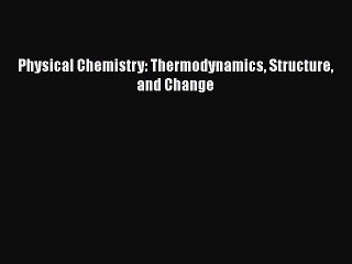Physical Chemistry: Thermodynamics Structure and Change  Free Books