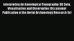 Interpreting Archaeological Topography: 3D Data Visualisation and Observation (Occasional Publication