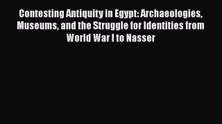 Contesting Antiquity in Egypt: Archaeologies Museums and the Struggle for Identities from World