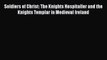 Soldiers of Christ: The Knights Hospitaller and the Knights Templar in Medieval Ireland  Free