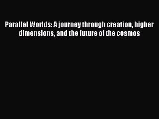 Parallel Worlds: A journey through creation higher dimensions and the future of the cosmos