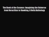 The Book of the Cosmos: Imagining the Universe from Heraclitus to Hawking A Helix Anthology