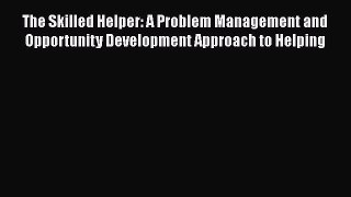 The Skilled Helper: A Problem Management and Opportunity Development Approach to Helping  Free