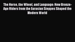 The Horse the Wheel and Language: How Bronze-Age Riders from the Eurasian Steppes Shaped the