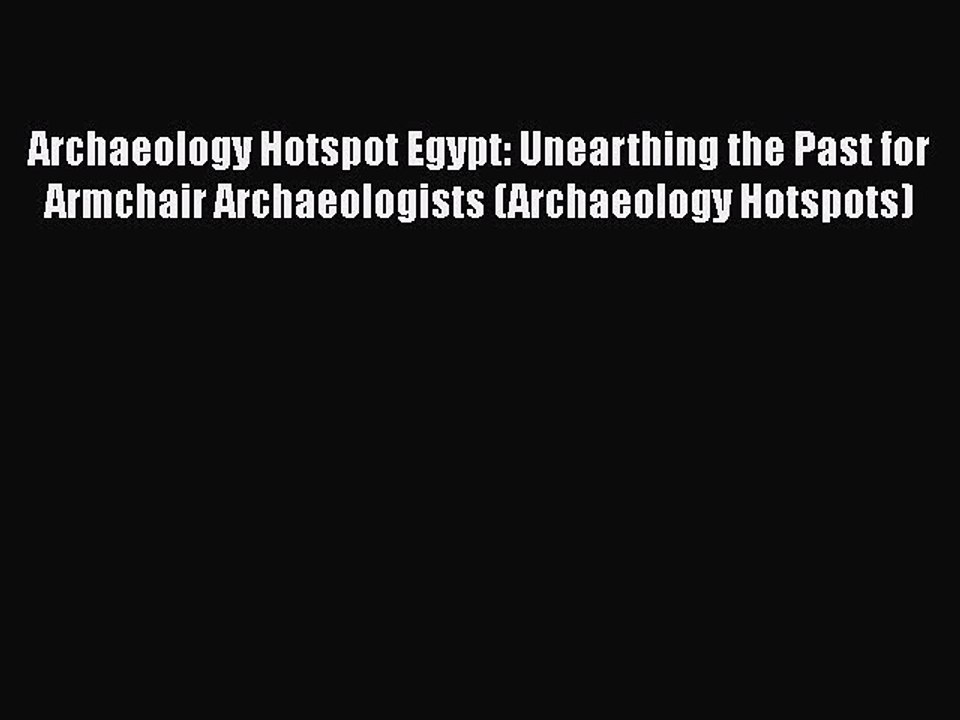 Archaeology Hotspot Egypt: Unearthing the Past for Armchair Archaeologists (Archaeology Hotspots)