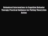 Behavioral Interventions in Cognitive Behavior Therapy: Practical Guidance for Putting Theory