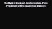 The Myth of Black Anti-Intellectualism: A True Psychology of African American Students Free