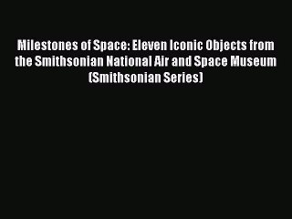 Milestones of Space: Eleven Iconic Objects from the Smithsonian National Air and Space Museum