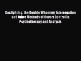 Gaslighting the Double Whammy Interrogation and Other Methods of Covert Control in Psychotherapy