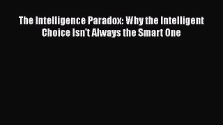 The Intelligence Paradox: Why the Intelligent Choice Isn't Always the Smart One  Read Online