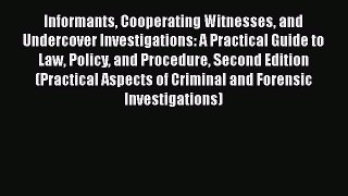 Informants Cooperating Witnesses and Undercover Investigations: A Practical Guide to Law Policy