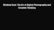 [PDF Download] Window Seat: The Art of Digital Photography and Creative Thinking [PDF] Online