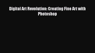 [PDF Download] Digital Art Revolution: Creating Fine Art with Photoshop [Download] Full Ebook