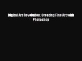 [PDF Download] Digital Art Revolution: Creating Fine Art with Photoshop [Download] Full Ebook