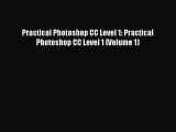 [PDF Download] Practical Photoshop CC Level 1: Practical Photoshop CC Level 1 (Volume 1) [PDF]