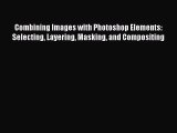 [PDF Download] Combining Images with Photoshop Elements: Selecting Layering Masking and Compositing