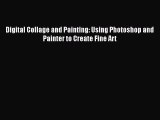 [PDF Download] Digital Collage and Painting: Using Photoshop and Painter to Create Fine Art