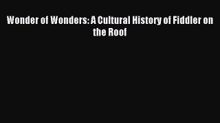 [PDF Download] Wonder of Wonders: A Cultural History of Fiddler on the Roof [Read] Online