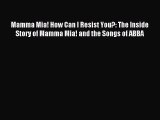 [PDF Download] Mamma Mia! How Can I Resist You?: The Inside Story of Mamma Mia! and the Songs