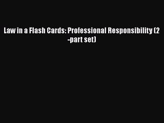 Law in a Flash Cards: Professional Responsibility (2-part set)  Free Books