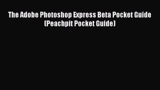 [PDF Download] The Adobe Photoshop Express Beta Pocket Guide (Peachpit Pocket Guide) [Download]