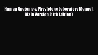 Human Anatomy & Physiology Laboratory Manual Main Version (11th Edition)  Free Books