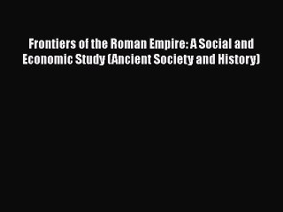 PDF Download Frontiers of the Roman Empire: A Social and Economic Study (Ancient Society and