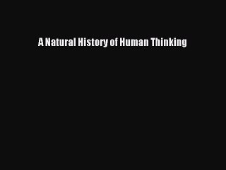 A Natural History of Human Thinking Free Download Book