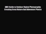 [PDF Download] AMC Guide to Outdoor Digital Photography: Creating Great Nature And Adventure
