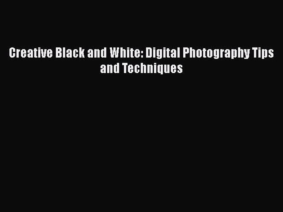 [PDF Download] Creative Black and White: Digital Photography Tips and Techniques [PDF] Online
