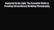 [PDF Download] Captured by the Light: The Essential Guide to Creating Extraordinary Wedding