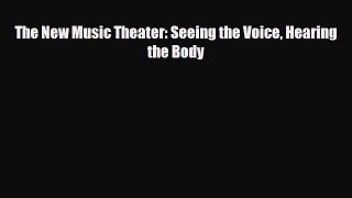 [PDF Download] The New Music Theater: Seeing the Voice Hearing the Body [PDF] Full Ebook