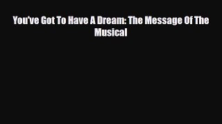 [PDF Download] You've Got To Have A Dream: The Message Of The Musical [PDF] Full Ebook