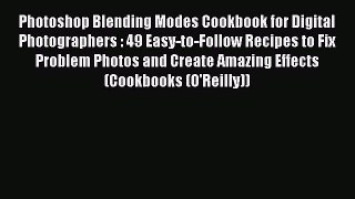 [PDF Download] Photoshop Blending Modes Cookbook for Digital Photographers : 49 Easy-to-Follow
