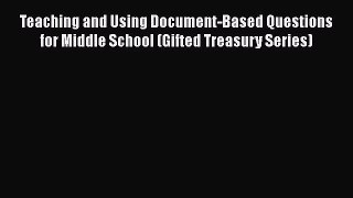 [PDF Download] Teaching and Using Document-Based Questions for Middle School (Gifted Treasury
