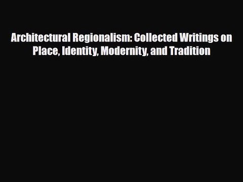 [PDF Download] Architectural Regionalism: Collected Writings on Place Identity Modernity and