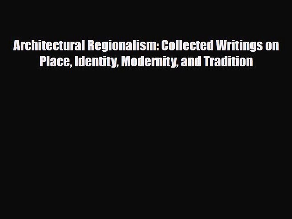 [PDF Download] Architectural Regionalism: Collected Writings on Place Identity Modernity and