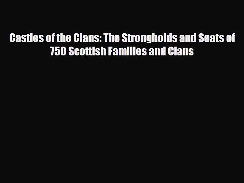 [PDF Download] Castles of the Clans: The Strongholds and Seats of 750 Scottish Families and