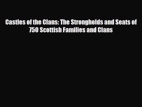 [PDF Download] Castles of the Clans: The Strongholds and Seats of 750 Scottish Families and