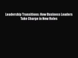 [PDF Download] Leadership Transitions: How Business Leaders Take Charge in New Roles [Read]