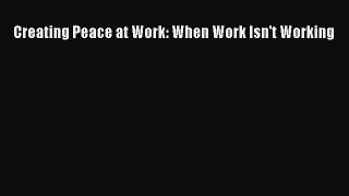 [PDF Download] Creating Peace at Work: When Work Isn't Working [Download] Online