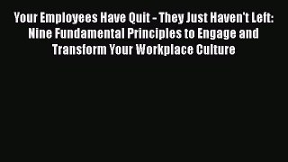 [PDF Download] Your Employees Have Quit - They Just Haven't Left: Nine Fundamental Principles
