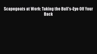 [PDF Download] Scapegoats at Work: Taking the Bull's-Eye Off Your Back [Download] Full Ebook