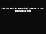 PDF Download El talking manager: cómo dirigir personas a través de conversaciones. Read Online